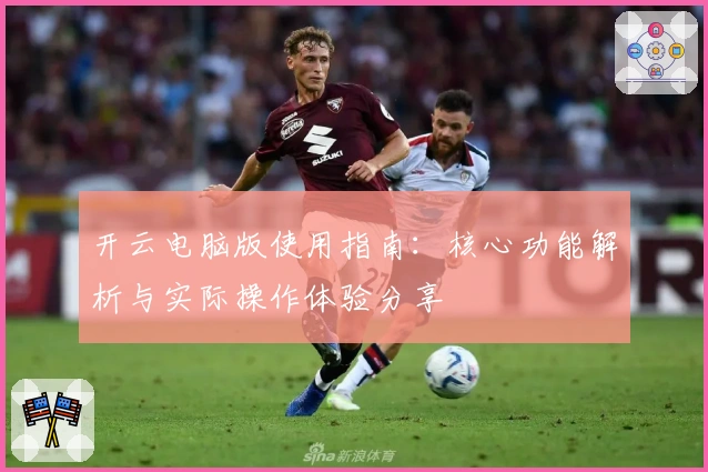 开云电脑版使用指南：核心功能解析与实际操作体验分享